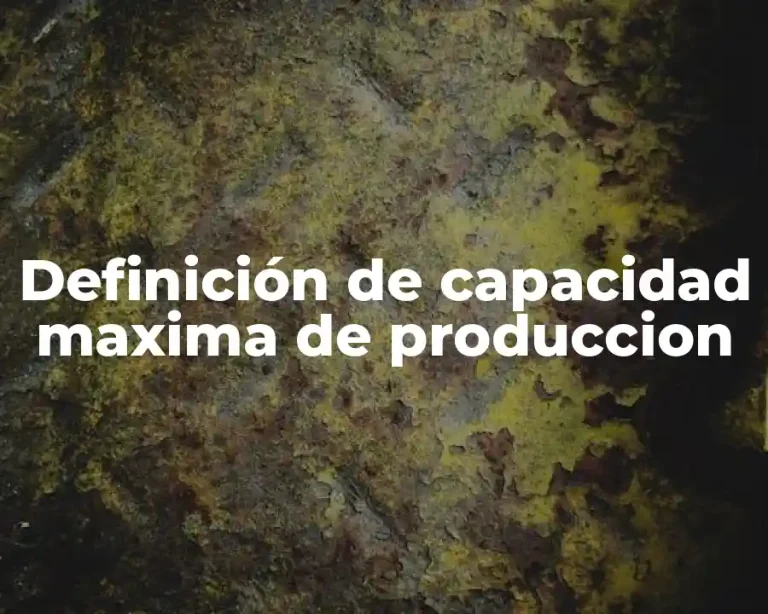 Definición de capacidad maxima de produccion