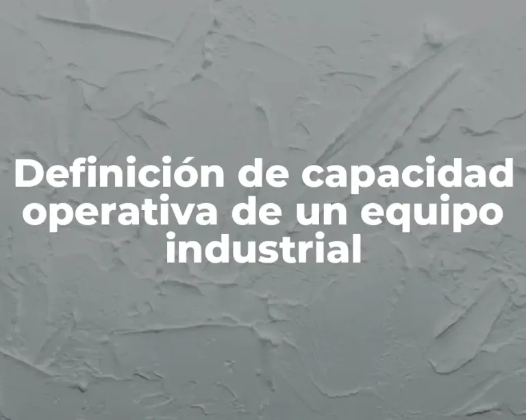 Definición de capacidad operativa de un equipo industrial
