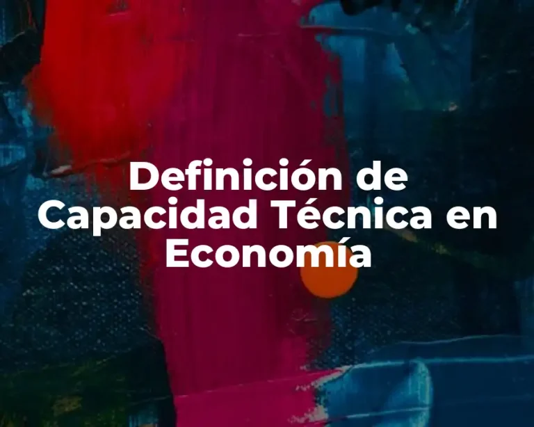 Definición de Capacidad Técnica en Economía