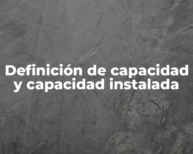 Definición de capacidad y capacidad instalada