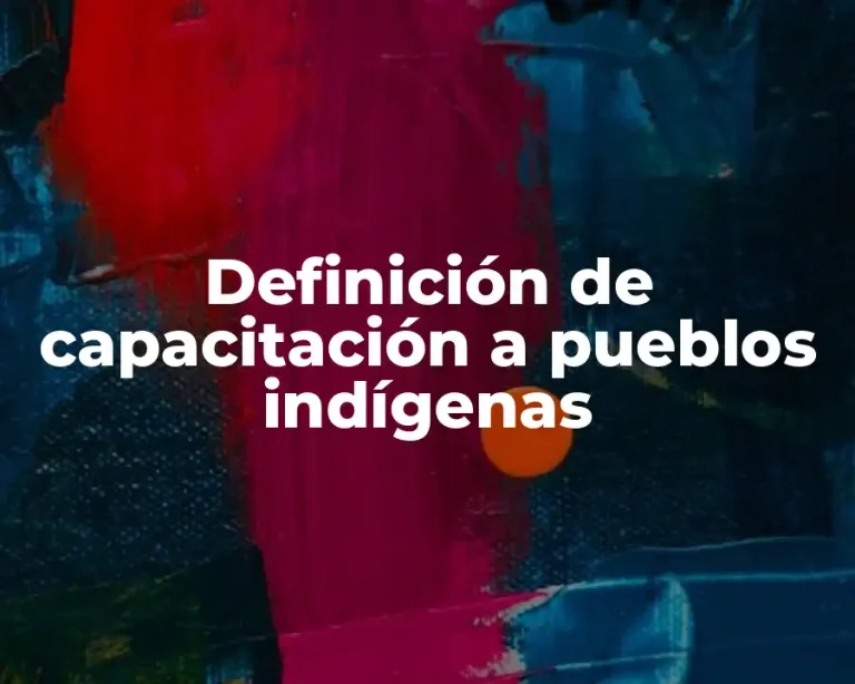 Definición de capacitación a pueblos indígenas
