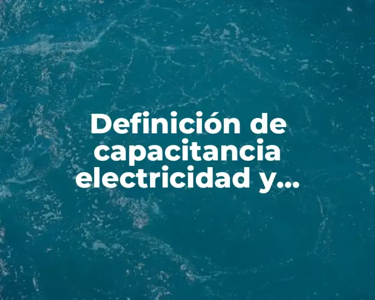 Definición de capacitancia electricidad y magnetismo