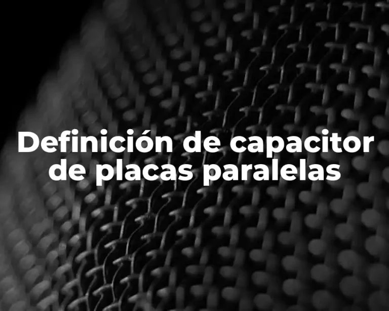 Definición de capacitor de placas paralelas