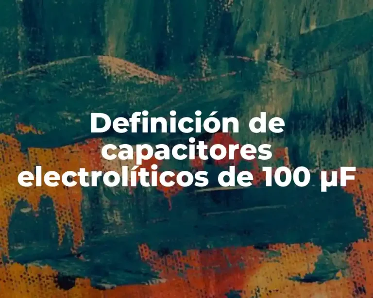 Definición de capacitores electrolíticos de 100 μF