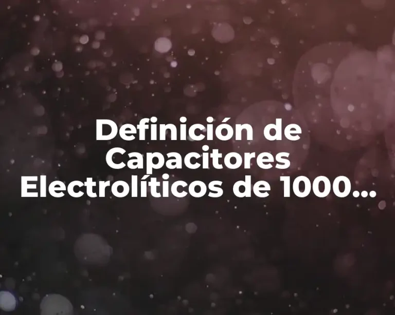 Definición de Capacitores Electrolíticos de 1000 μF