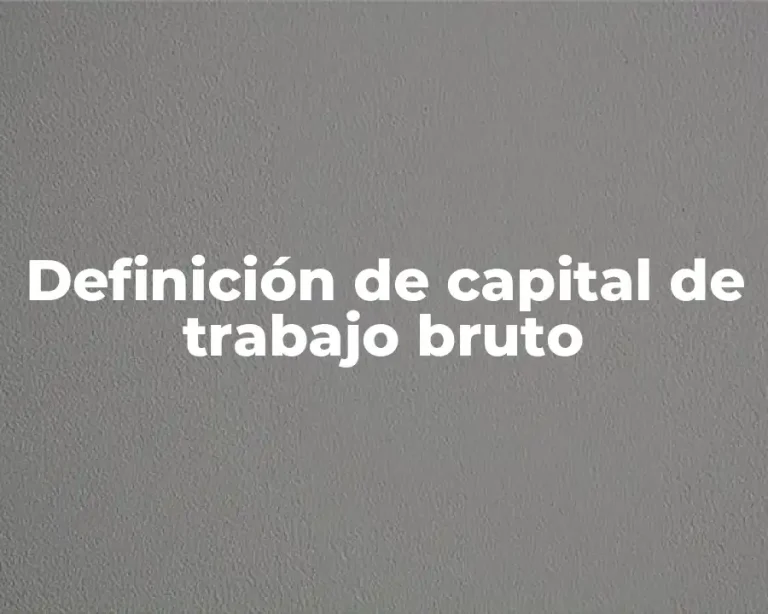 Definición de capital de trabajo bruto