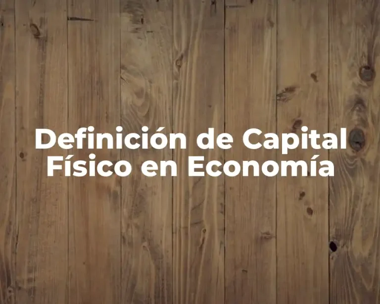 Definición de Capital Físico en Economía