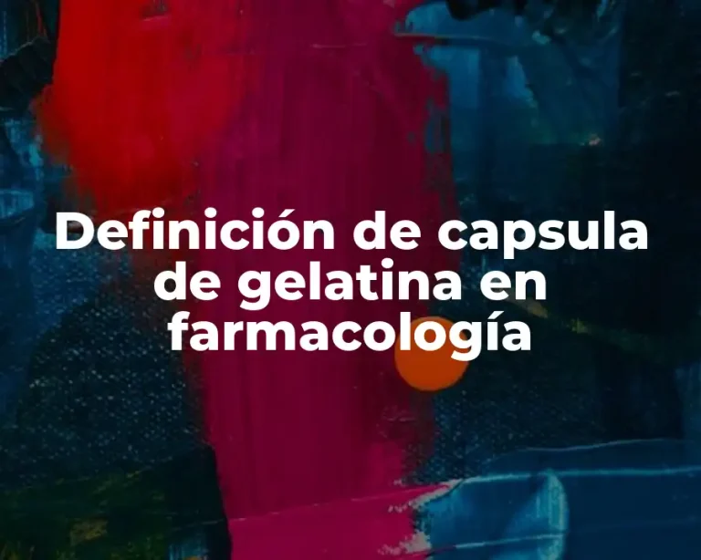 Definición de capsula de gelatina en farmacología