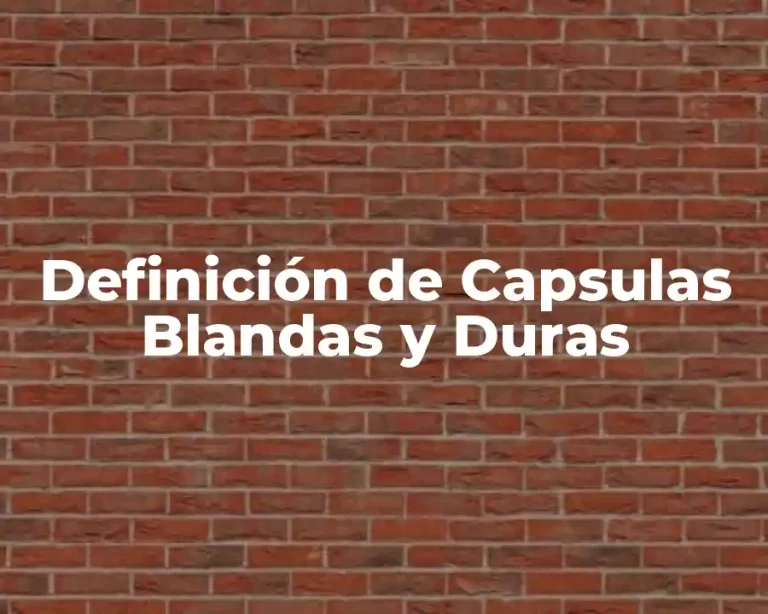 Definición de Capsulas Blandas y Duras