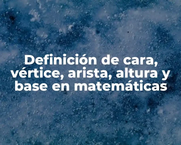 Definición de cara, vértice, arista, altura y base en matemáticas