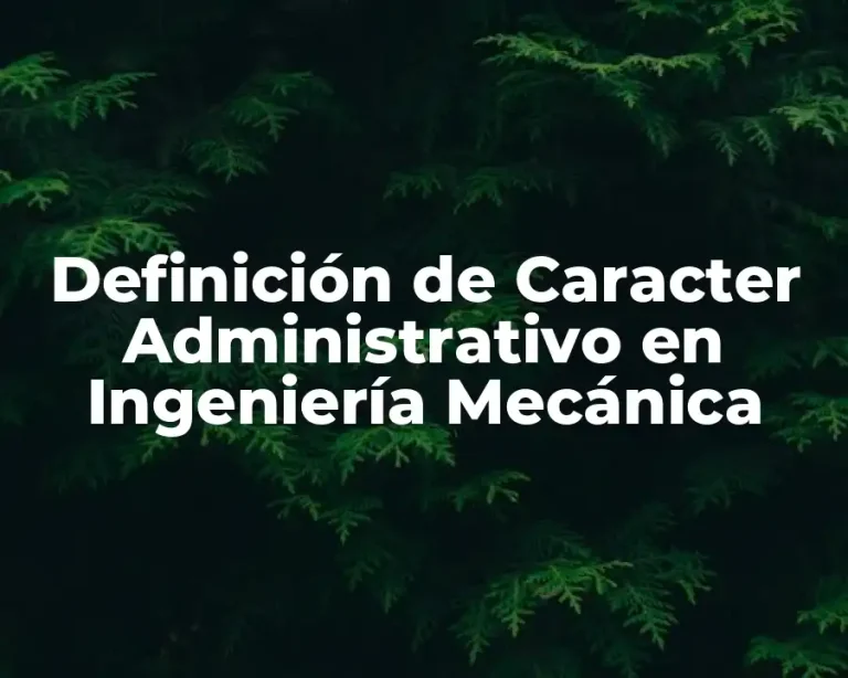 Definición de Caracter Administrativo en Ingeniería Mecánica