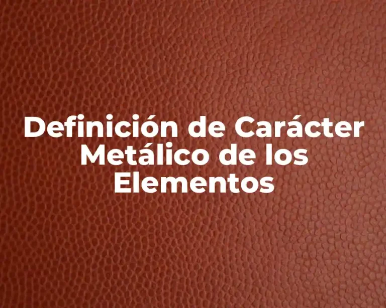 Definición de Carácter Metálico de los Elementos