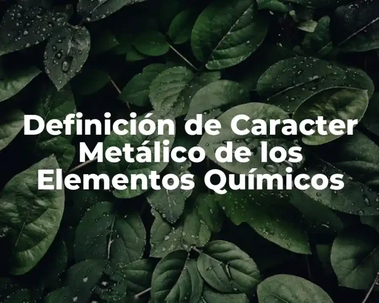 Definición de Caracter Metálico de los Elementos Químicos