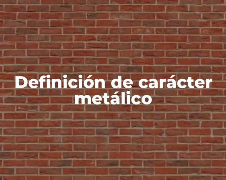 Definición de carácter metálico