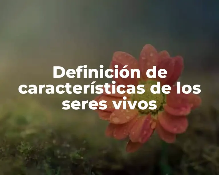 Definición de características de los seres vivos