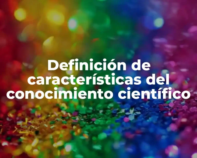 Definición de características del conocimiento científico