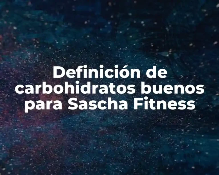 Definición de carbohidratos buenos para Sascha Fitness