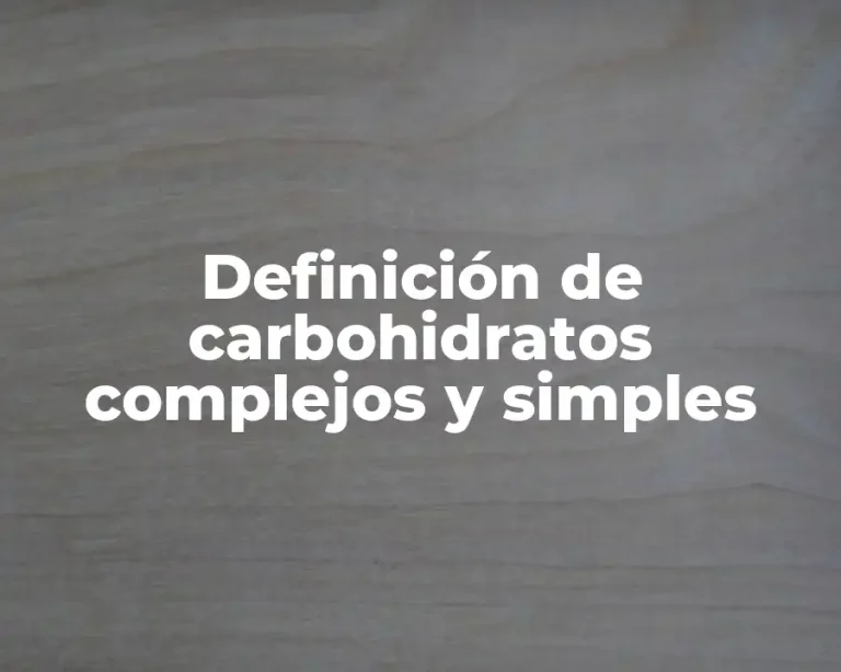 Definición de carbohidratos complejos y simples