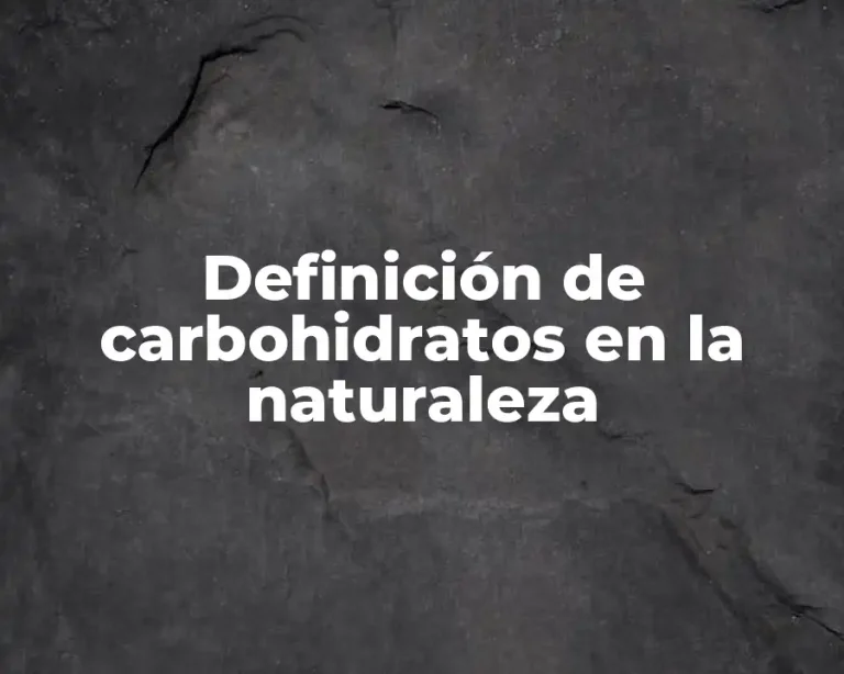 Definición de carbohidratos en la naturaleza