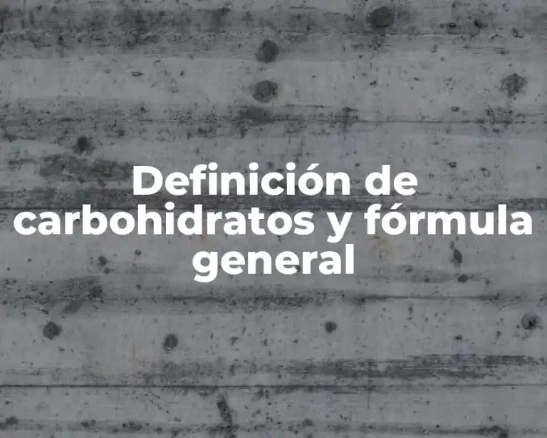 Definición de carbohidratos y fórmula general