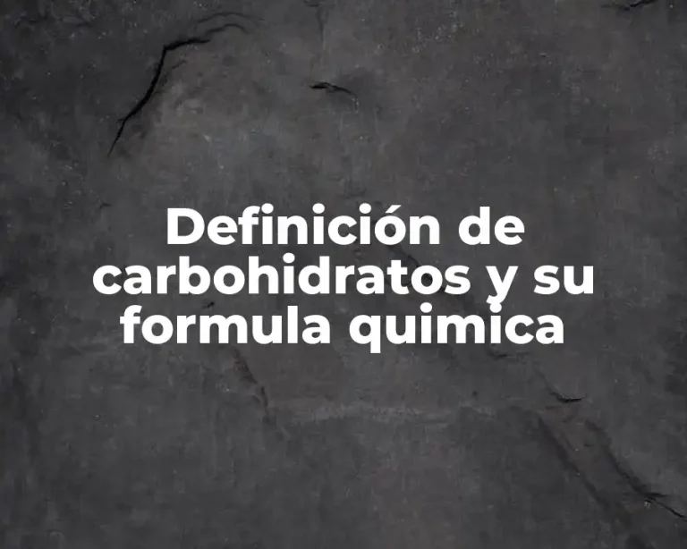 Definición de carbohidratos y su formula quimica