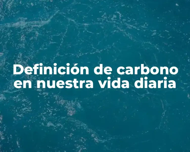 Definición de carbono en nuestra vida diaria