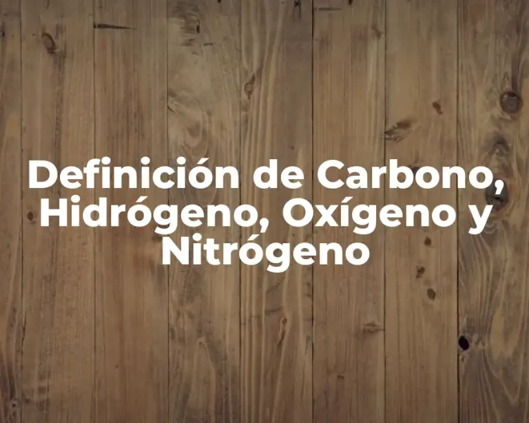 Definición de Carbono, Hidrógeno, Oxígeno y Nitrógeno