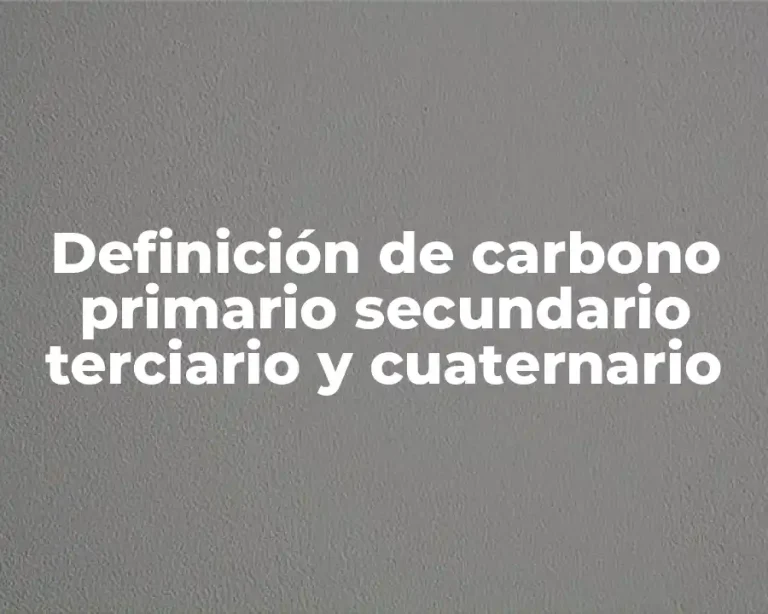 Definición de carbono primario secundario terciario y cuaternario