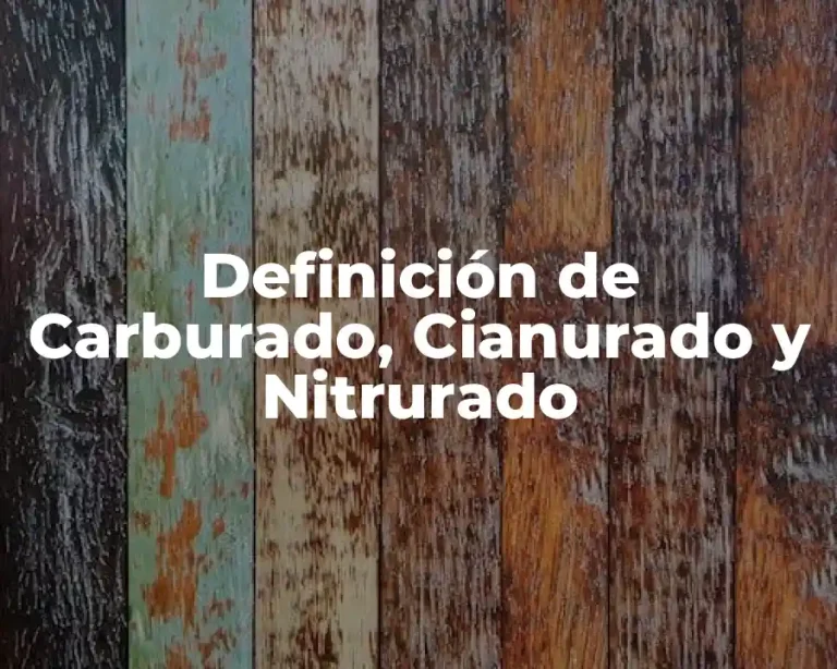 Definición de Carburado, Cianurado y Nitrurado