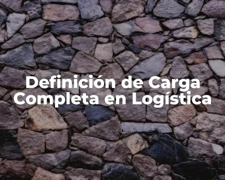 Definición de Carga Completa en Logística