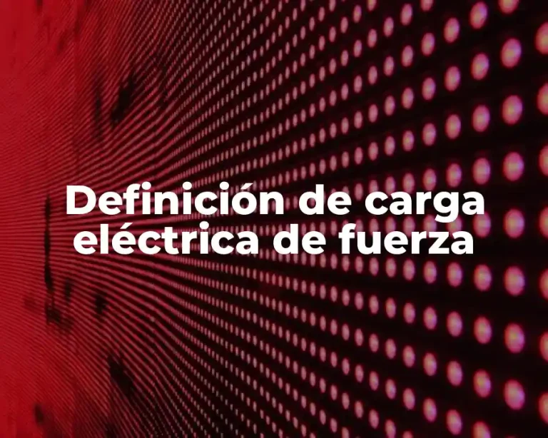 Definición de carga eléctrica de fuerza