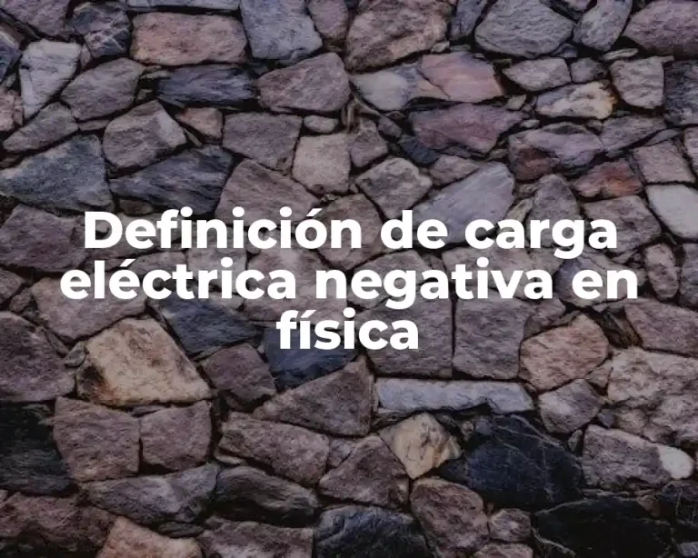 Definición de carga eléctrica negativa en física