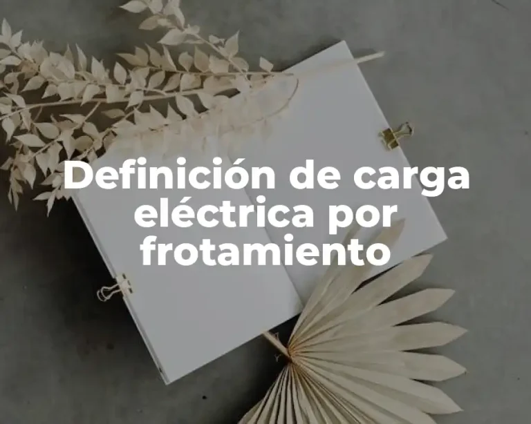 Definición de carga eléctrica por frotamiento
