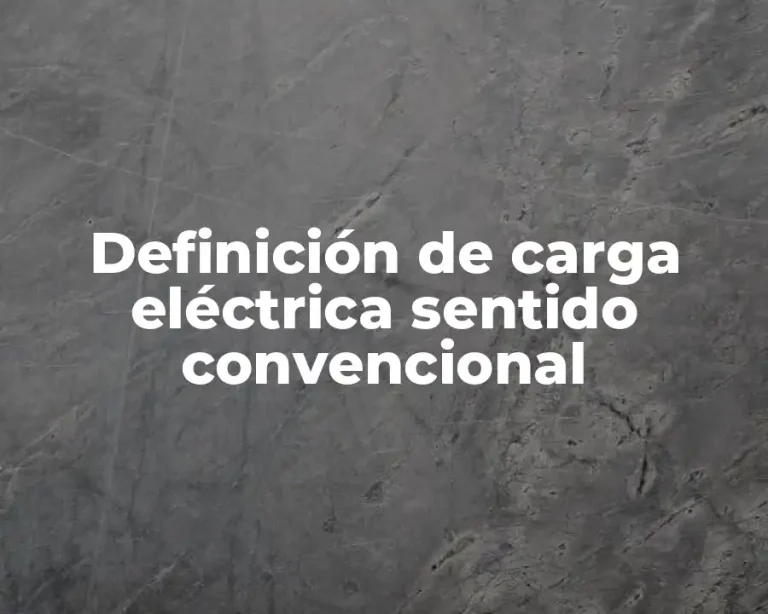 Definición de carga eléctrica sentido convencional
