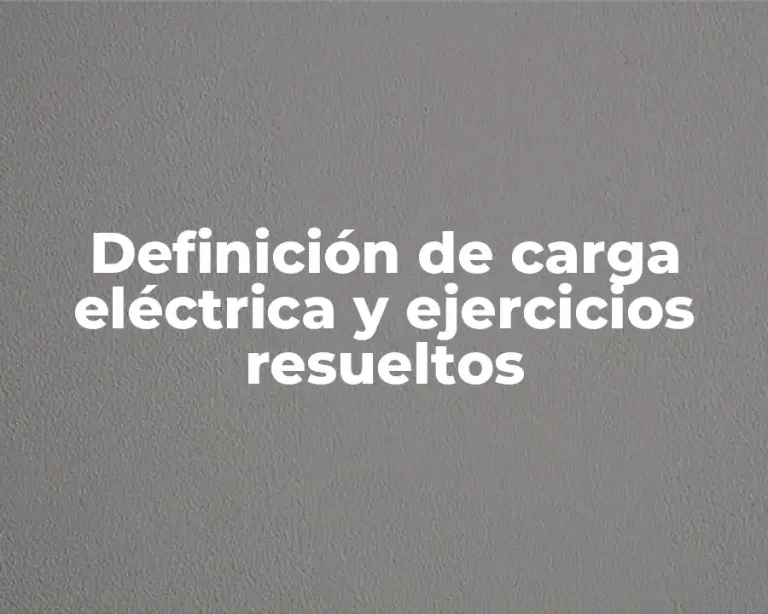 Definición de carga eléctrica y ejercicios resueltos