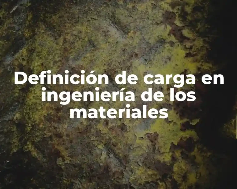 Definición de carga en ingeniería de los materiales