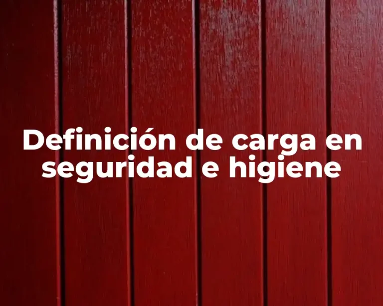 Definición de carga en seguridad e higiene