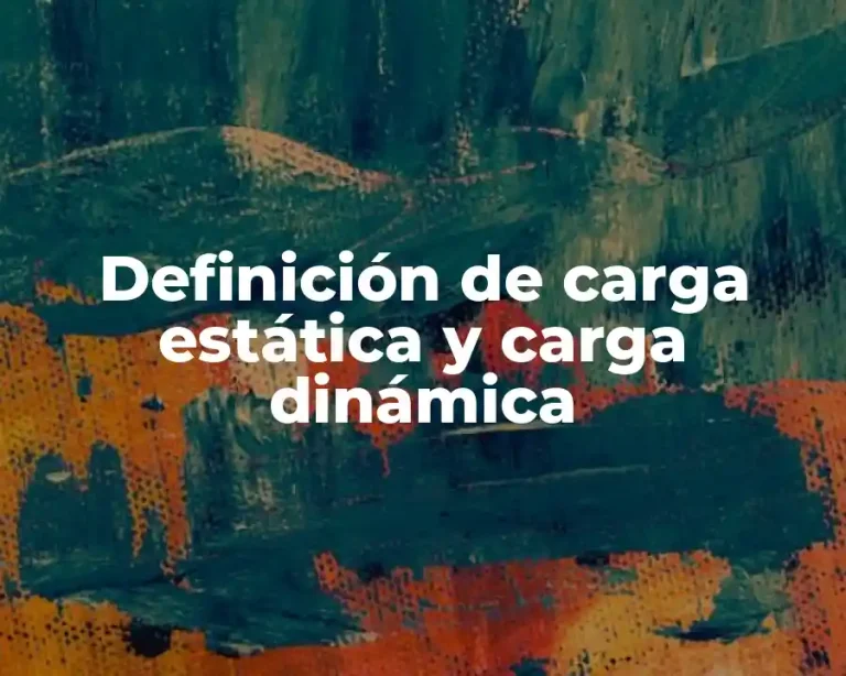 Definición de carga estática y carga dinámica