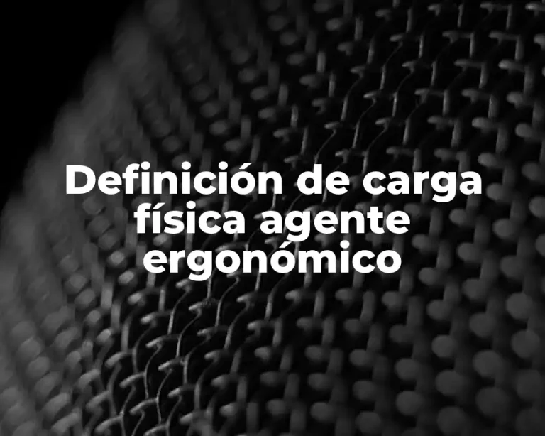 Definición de carga física agente ergonómico