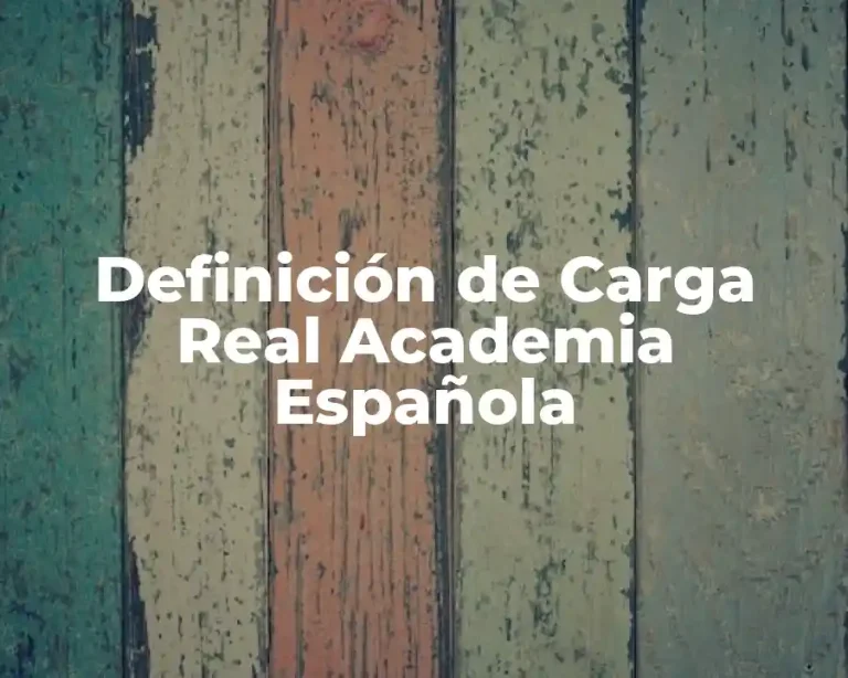Definición de Carga Real Academia Española
