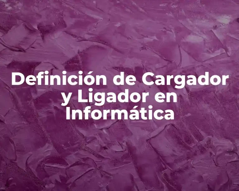 Definición de Cargador y Ligador en Informática