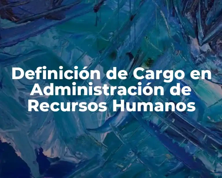 Definición de Cargo en Administración de Recursos Humanos