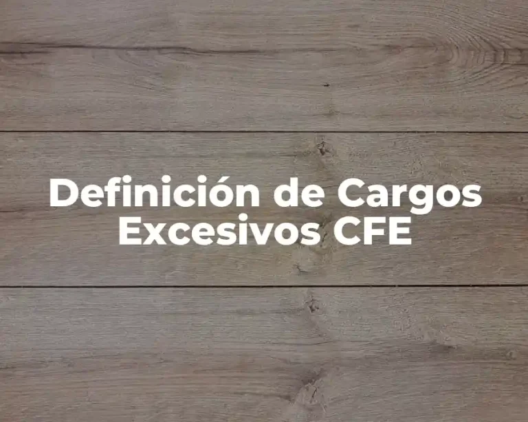 Definición de Cargos Excesivos CFE