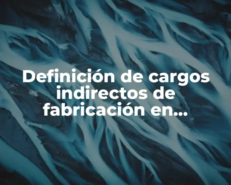 Definición de cargos indirectos de fabricación en contabilidad