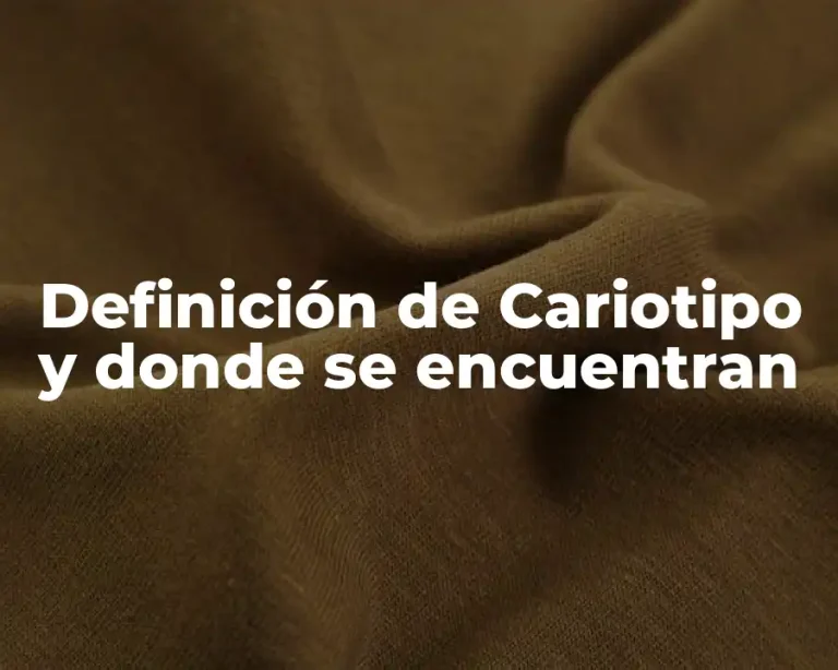 Definición de Cariotipo y donde se encuentran