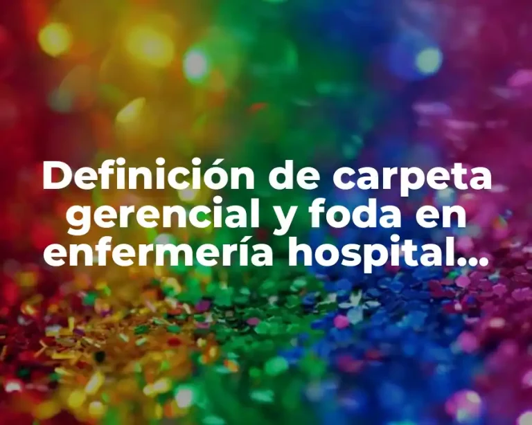 Definición de carpeta gerencial y foda en enfermería hospital general