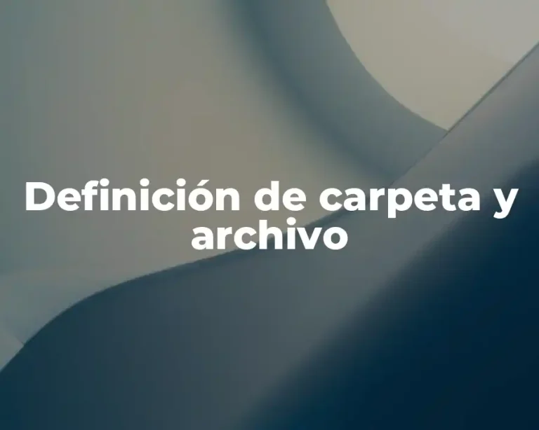 Definición de carpeta y archivo