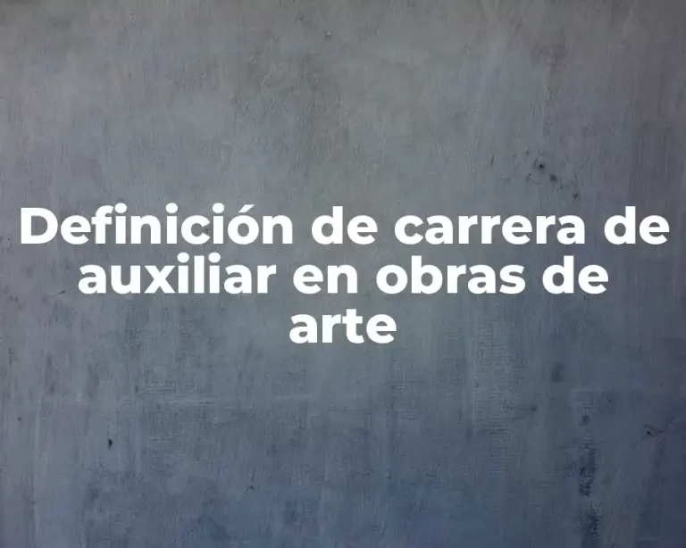 Definición de carrera de auxiliar en obras de arte