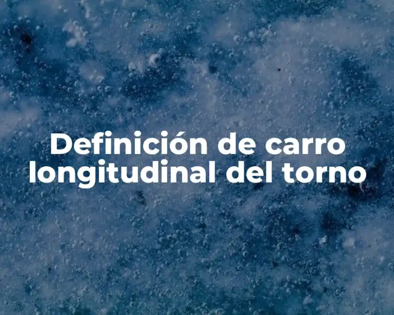 Definición de carro longitudinal del torno