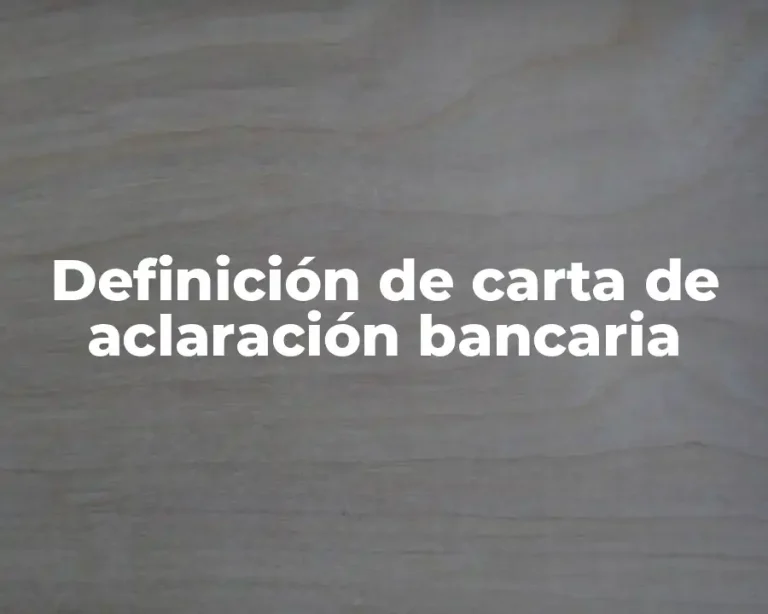 Definición de carta de aclaración bancaria